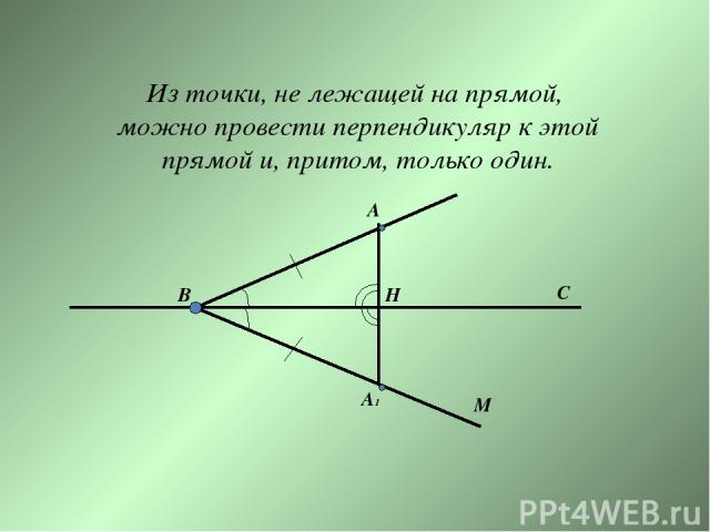 Из точки, не лежащей на прямой, можно провести перпендикуляр к этой прямой и, притом, только один. B A M H C A1