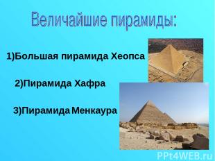 1)Большая пирамида Хеопса 2)Пирамида Хафра 3)Пирамида Менкаура