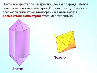 Почти все кристаллы, встречающиеся в природе, имеют ось или плоскость симметрии.