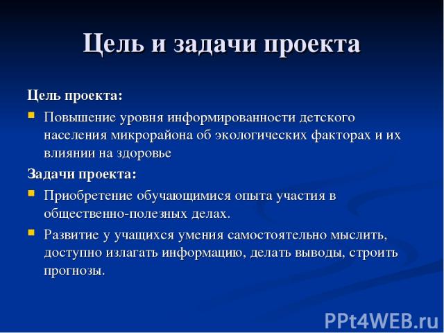 Цель проекта: Повышение уровня информированности детского населения микрорайона об экологических факторах и их влиянии на здоровье Задачи проекта: Приобретение обучающимися опыта участия в общественно-полезных делах. Развитие у учащихся умения самос…