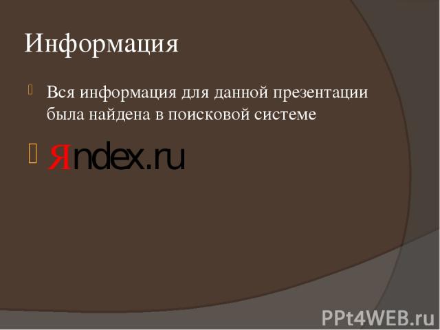 Информация Вся информация для данной презентации была найдена в поисковой системе Яndex.ru