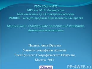 Пишпек Анна Юрьевна Учитель географии и экологии Член Русского Географического О