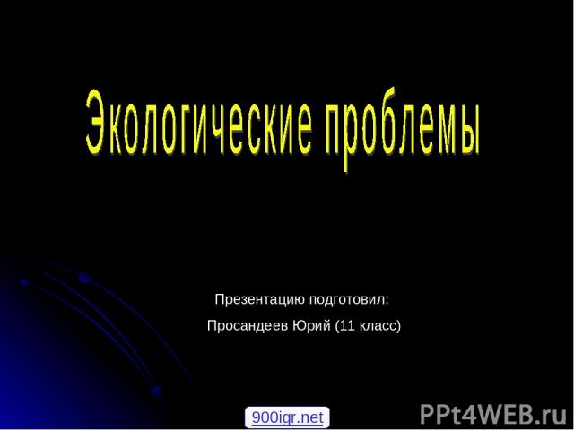 Презентацию подготовил: Просандеев Юрий (11 класс) 900igr.net
