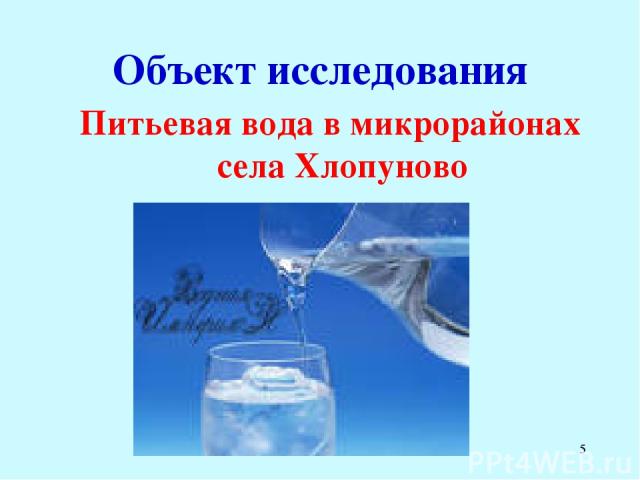 * Объект исследования Питьевая вода в микрорайонах села Хлопуново
