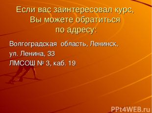 Если вас заинтересовал курс, Вы можете обратиться по адресу: Волгоградская облас