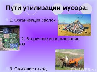 Пути утилизации мусора: 1. Организация свалок. 2. Вторичное использование отходо