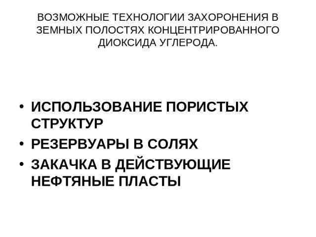 ВОЗМОЖНЫЕ ТЕХНОЛОГИИ ЗАХОРОНЕНИЯ В ЗЕМНЫХ ПОЛОСТЯХ КОНЦЕНТРИРОВАННОГО ДИОКСИДА УГЛЕРОДА. ИСПОЛЬЗОВАНИЕ ПОРИСТЫХ СТРУКТУР РЕЗЕРВУАРЫ В СОЛЯХ ЗАКАЧКА В ДЕЙСТВУЮЩИЕ НЕФТЯНЫЕ ПЛАСТЫ