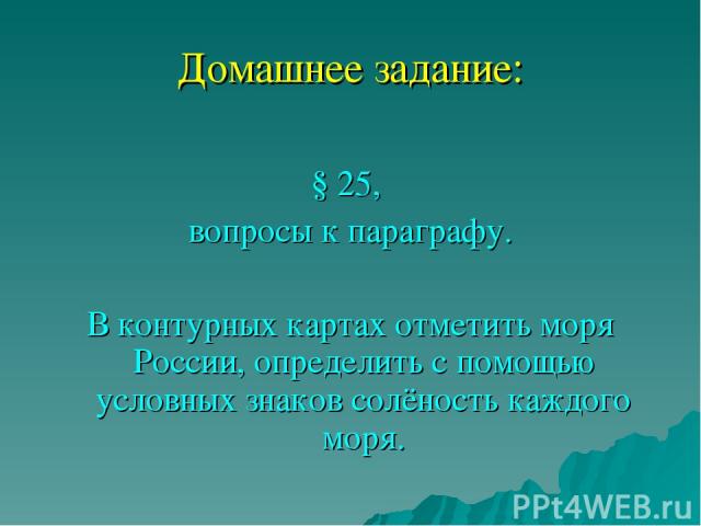 Домашнее задание: § 25, вопросы к параграфу. В контурных картах отметить моря России, определить с помощью условных знаков солёность каждого моря.