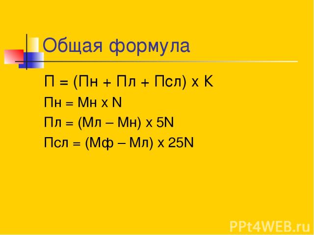 Общая формула П = (Пн + Пл + Псл) х К Пн = Мн х N Пл = (Мл – Мн) х 5N Псл = (Мф – Мл) х 25N