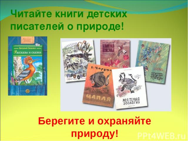 Читайте книги детских писателей о природе! Берегите и охраняйте природу!