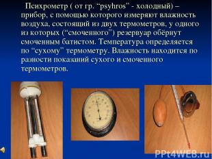 Психрометр ( от гр. “psyhros” - холодный) – прибор, с помощью которого измеряют