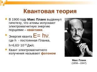 Квантовая теория В 1900 году Макс Планк выдвинул гипотезу, что атомы испускают э