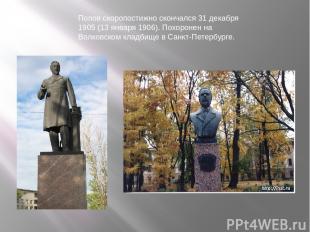 Попов скоропостижно скончался 31 декабря 1905 (13 января 1906). Похоронен на Вол