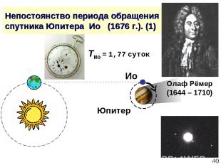 * Непостоянство периода обращения спутника Юпитера Ио (1676 г.). (1) Олаф Рёмер