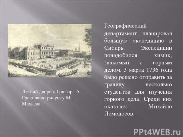 Летний дворец. Гравюра А. Грекова по рисунку М. Махаева. Географический департамент планировал большую экспедицию в Сибирь. Экспедиции понадобился химик, знакомый с горным делом. 3 марта 1736 года было решено отправить за границу несколько студентов…