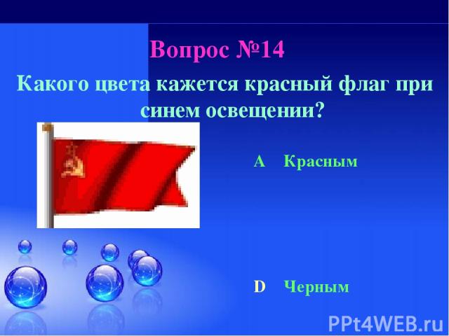 Вопрос №14 Какого цвета кажется красный флаг при синем освещении? A Красным D Черным