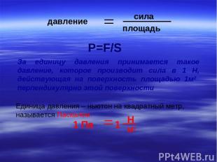 P=F/S За единицу давления принимается такое давление, которое производит сила в