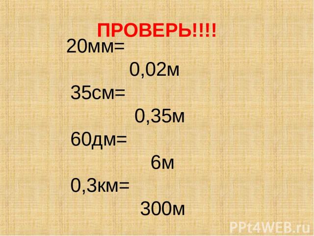 ПРОВЕРЬ!!!! 20мм= 0,02м 35см= 0,35м 60дм= 6м 0,3км= 300м