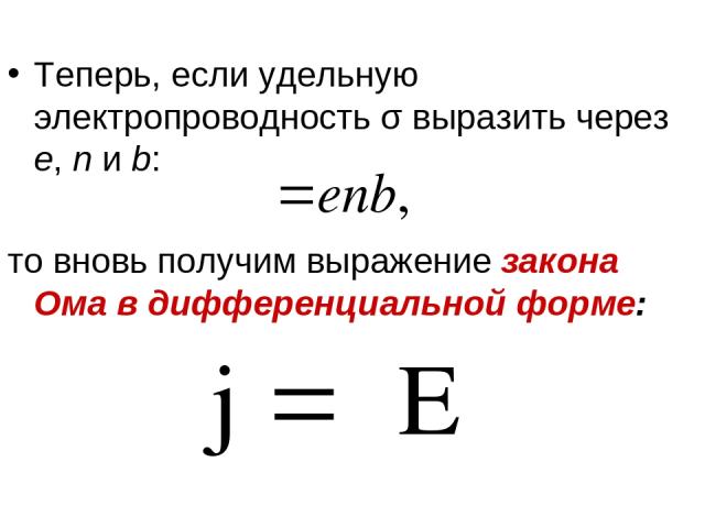 Теперь, если удельную электропроводность σ выразить через е, n и b: то вновь получим выражение закона Ома в дифференциальной форме: