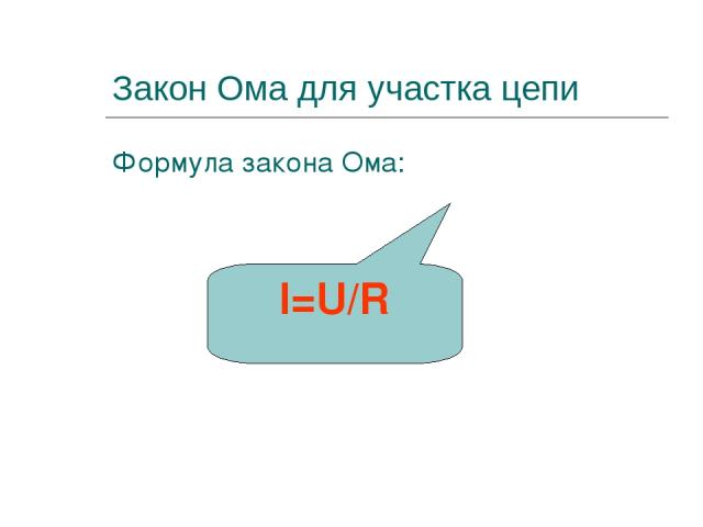 Закон Ома для участка цепи Формула закона Ома: I=U/R
