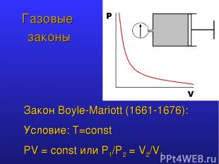 Газовые законы Закон Boyle-Mariott (1661-1676): Условие: T=const PV = const или