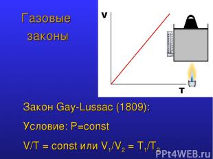 Газовые законы Закон Gay-Lussac (1809): Условие: P=const V/T = const или V1/V2 =