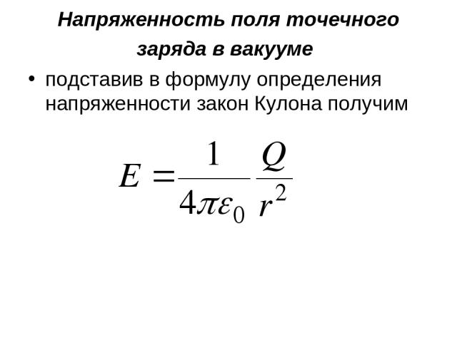 Напряженность поля точечного заряда в вакууме подставив в формулу определения напряженности закон Кулона получим