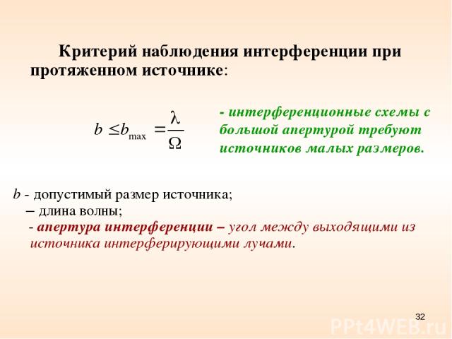 * Критерий наблюдения интерференции при протяженном источнике: b - допустимый размер источника; λ – длина волны; Ω - апертура интерференции – угол между выходящими из источника интерферирующими лучами. - интерференционные схемы с большой апертурой т…