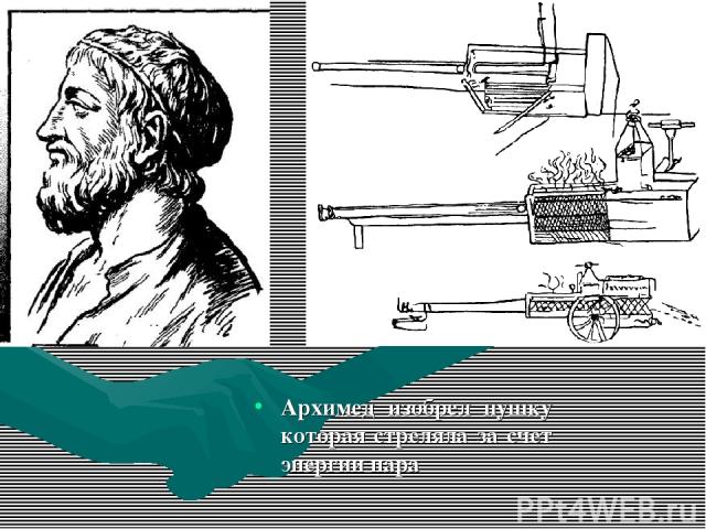 Архимед изобрел пушку которая стреляла за счет энергии пара