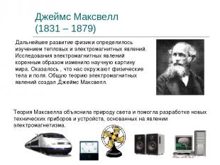 Джеймс Максвелл (1831 – 1879) Дальнейшее развитие физики определилось изучением