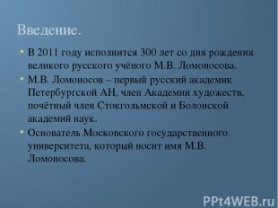 Введение. В 2011 году исполнится 300 лет со дня рождения великого русского учёно