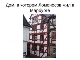 Дом, в котором Ломоносов жил в Марбурге