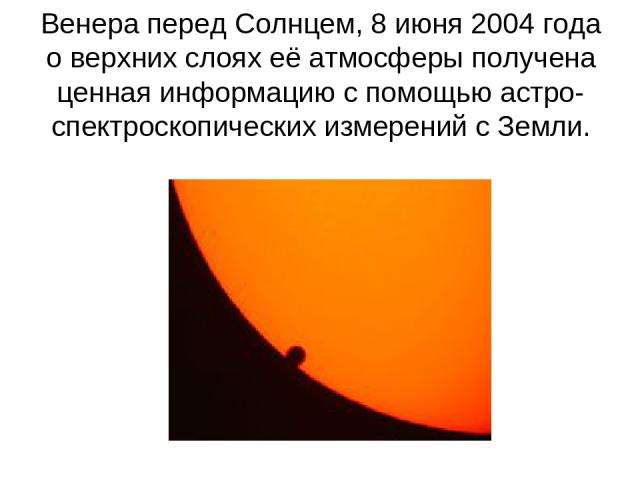 Венера перед Солнцем, 8 июня 2004 года о верхних слоях её атмосферы получена ценная информацию с помощью астро-спектроскопических измерений с Земли.