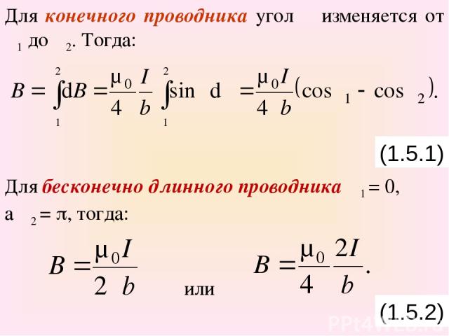 Для конечного проводника угол α изменяется от α1 до α2. Тогда: Для бесконечно длинного проводника α1 = 0, а α2 = , тогда: или (1.5.1) (1.5.2)