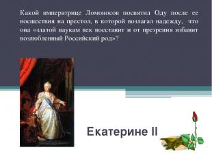 Екатерине II Какой императрице Ломоносов посвятил Оду после ее восшествия на пре
