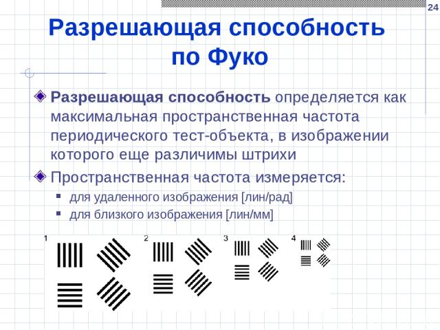 * Разрешающая способность по Фуко Разрешающая способность определяется как максимальная пространственная частота периодического тест-объекта, в изображении которого еще различимы штрихи Пространственная частота измеряется: для удаленного изображения…