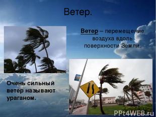 Ветер. Ветер – перемещение воздуха вдоль поверхности Земли. Очень сильный ветер