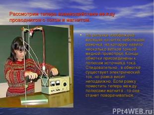 Рассмотрим теперь взаимодействие между проводником с током и магнитом. На рисунк