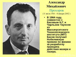 Александр Михайлович Прохоров (11 июля 1916 - 8 января 2002 ) В 1964 году, совме