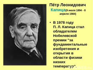 Пётр Леонидович Капица (9 июля 1894 - 8 апреля 1984) В 1978 году П. Л. Капица ст