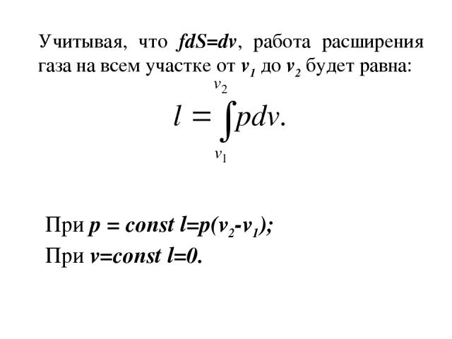 Учитывая, что fdS=dv, работа расширения газа на всем участке от v1 до v2 будет равна: При р = const l=p(v2-v1); При v=const l=0.