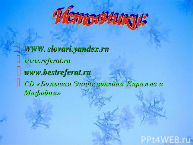 WWW. slovari.yandex.ru www.referat.ru www.bestreferat.ru CD «Большая Энциклопедия Кирилла и Мифодия»