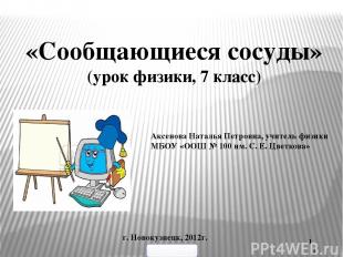 «Сообщающиеся сосуды» (урок физики, 7 класс) Аксенова Наталья Петровна, учитель