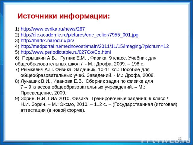 * Источники информации: 1) http://www.evrika.ru/news/267 2) http://dic.academic.ru/pictures/enc_colier/7955_001.jpg 3) http://markx.narod.ru/pic/ 4) http://medportal.ru/mednovosti/main/2011/11/15/imaging/?picnum=12 5) http://www.periodictable.ru/027…