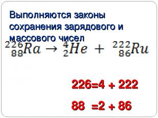 Выполняются законы сохранения зарядового и массового чисел 226=4 + 222 88 =2 + 8