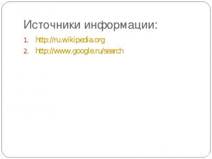 Источники информации: http://ru.wikipedia.org http://www.google.ru/search