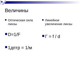 Величины Оптическая сила линзы D=1/F 1дптр = 1/м Линейное увеличение линзы Г = f