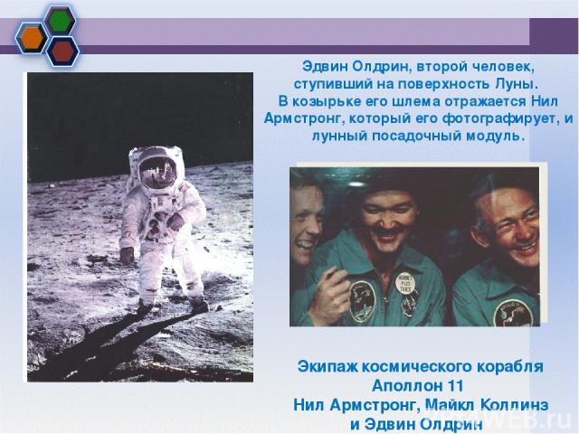 Эдвин Олдрин, второй человек, ступивший на поверхность Луны. В козырьке его шлема отражается Нил Армстронг, который его фотографирует, и лунный посадочный модуль. Экипаж космического корабля Аполлон 11 Нил Армстронг, Майкл Коллинз и Эдвин Олдрин