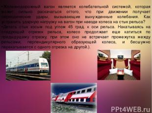 •Железнодорожный вагон является колебательной системой, которая может сильно рас