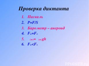 Проверка диктанта Паскаль Р=F/S Барометр – анероид Fт=FА Ρ(ж)=ρ(ж)gh Fт